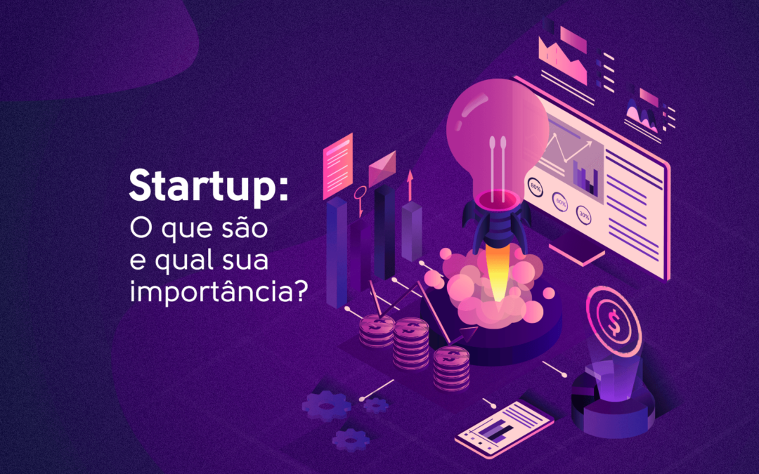 Startups: O que são e qual sua importância?