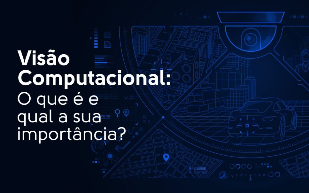 Visão Computacional: O que é e qual a sua importância?